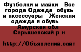 Футболки и майки - Все города Одежда, обувь и аксессуары » Женская одежда и обувь   . Амурская обл.,Серышевский р-н